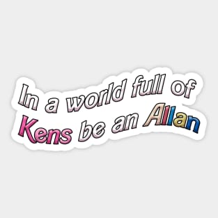 In a World Full of Kens Be an Allan Sticker